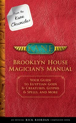 From the Kane chronicles: Brooklyn House magician's manual : your guide to Egyptian gods & creatures, glyphs & spells, and more cover image
