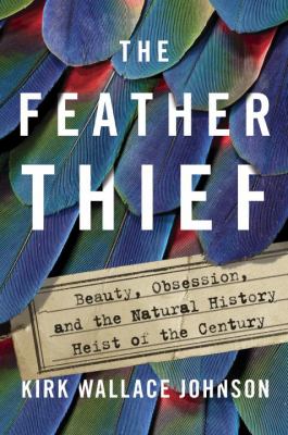 The feather thief : beauty, obsession, and the natural history heist of the century cover image