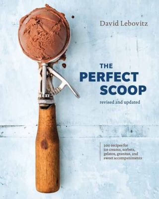 The perfect scoop : 200 recipes for ice creams, sorbets, gelatos, granitas, and sweet accompaniments cover image