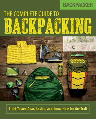 The complete guide to backpacking : field-tested gear, advice, and know-how for the trail cover image