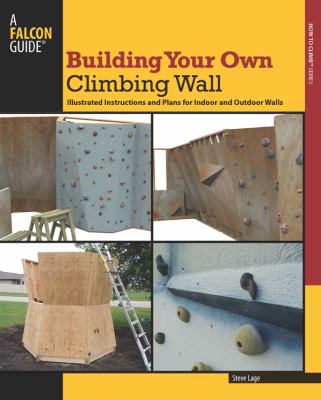 Building your own climbing wall : illustrated Instructions and plans for indoor and outdoor walls cover image