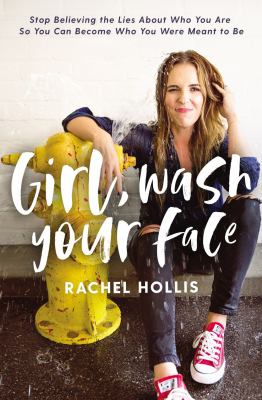 Girl, wash your face : stop believing the lies about who you are so you can become who you were meant to be cover image