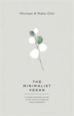 The minimalist vegan : a simple manifesto on why to live with less stuff and more compassion cover image