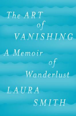 The art of vanishing : a memoir of wanderlust cover image