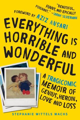 Everything is horrible and wonderful : a tragicomic memoir of genius, heroin, love, and loss cover image