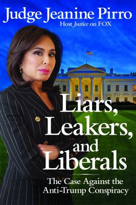 Liars, leakers, and liberals : the case against the anti-Trump conspiracy cover image
