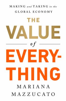 The value of everything : making and taking in the global economy cover image
