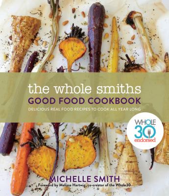 The Whole Smiths good food cookbook : delicious real food recipes to cook all year long cover image