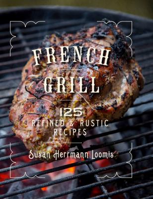 French grill : 125 refined & rustic recipes cover image