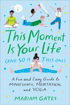 This moment is your life (and so is this one) : a fun and easy guide to mindfulness, meditation, and yoga cover image