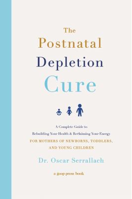 The postnatal depletion cure : a complete guide to rebuilding your health and reclaiming your energy for mothers of newborns, toddlers, and young children cover image