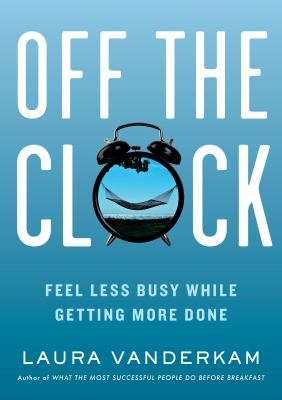 Off the clock : feel less busy while getting more done cover image