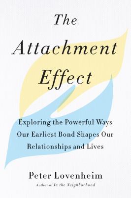 The attachment effect : exploring the powerful ways our earliest bond shapes our relationships and lives cover image