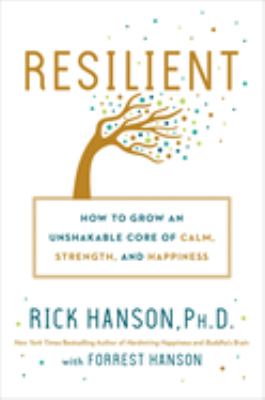 Resilient : how to grow an unshakable core of calm, strength, and happiness cover image