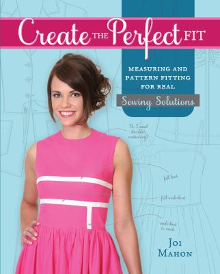 Create the perfect fit : measuring and pattern fitting for real sewing solutions cover image