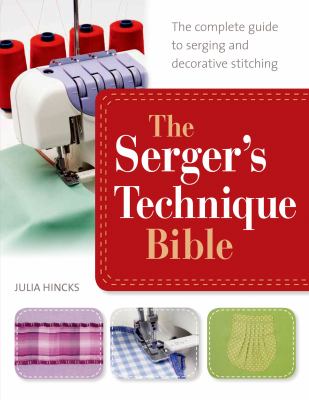 The serger's technique bible : from hemming and seaming to decorative stitching, get the best from your machine cover image