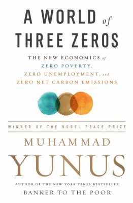 A world of three zeros : the new economics of zero poverty, zero unemployment, and zero net carbon emissions cover image