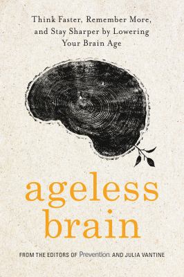 Ageless brain : think faster, remember more, and stay sharper by lowering your brain age cover image