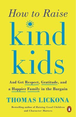 How to raise kind kids : and get respect, gratitude, and a happier family in the bargain cover image