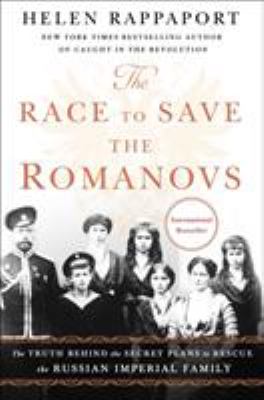 The race to save the Romanovs : the truth behind the secret plans to rescue the Russian imperial family cover image