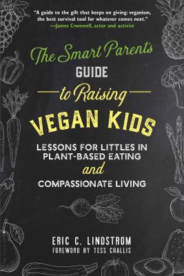 The smart parent's guide to raising vegan kids : lessons for littles in plant-based eating and compassionate living cover image
