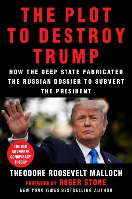 The plot to destroy Trump : how the Deep State fabricated the Russian dossier to subvert the president cover image
