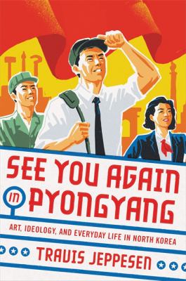 See you again in Pyongyang : a journey into Kim Jong Un's North Korea cover image