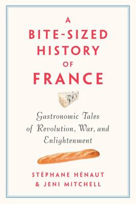 A bite-sized history of France : gastronomic tales of revolution, war, and enlightenment cover image