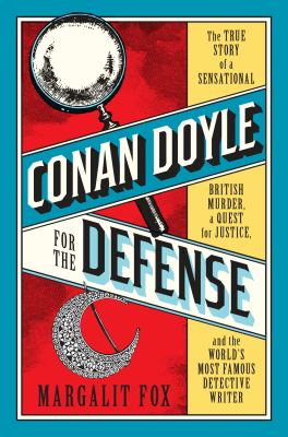 Conan Doyle for the defense : the true story of a sensational British murder, a quest for justice, and the world's most famous detective writer cover image
