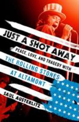 Just a shot away : peace, love, and tragedy with the Rolling Stones at Altamont cover image