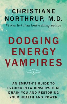 Dodging energy vampires : an empath's guide to evading relationships that drain you and restoring your health and power cover image