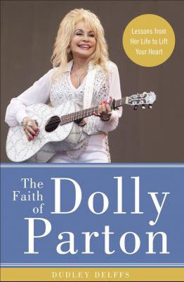 The faith of Dolly Parton : lessons from her life to lift your heart cover image