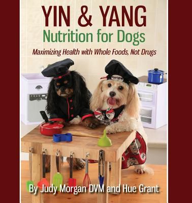 Yin & yang nutrition for dogs : Maximizing health with whole foods, not drugs cover image