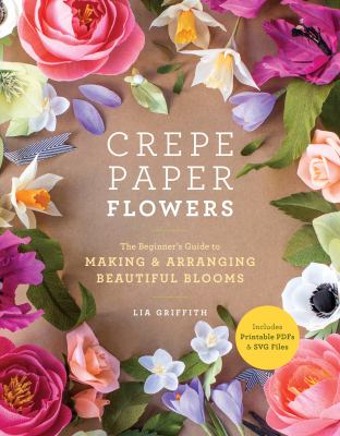 Crepe paper flowers : the beginner's guide to making & arranging beautiful blooms cover image