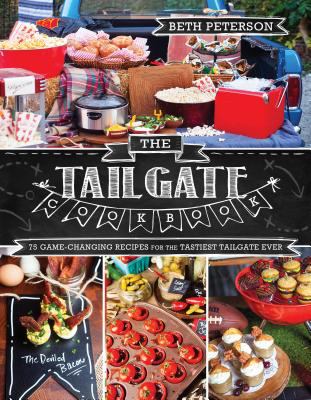 The tailgate cookbook : 75 game-changing recipes for the tastiest tailgate ever cover image