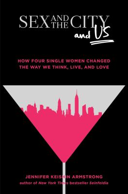 Sex and the city and us : how four single women changed the way we think, live, and love cover image