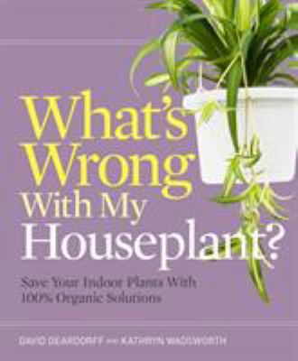 What's wrong with my houseplant? : save your indoor plants with 100% organic solutions cover image