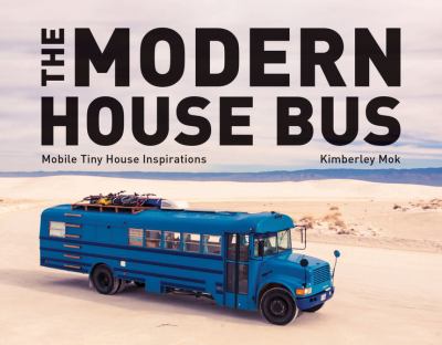 The modern house bus : mobile tiny house inspirations cover image