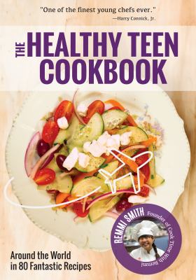 The Healthy teen cookbook : around the world in 80 fantastic recipes cover image