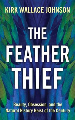 The feather thief beauty. obsession and the natural history heist of the century cover image