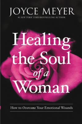 Healing the soul of a woman : how to overcome your emotional wounds cover image