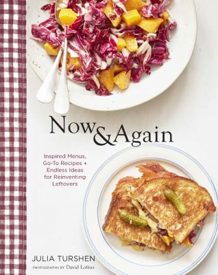 Now & again : go-to recipes, inspired menus + endless ideas for reinventing leftovers cover image