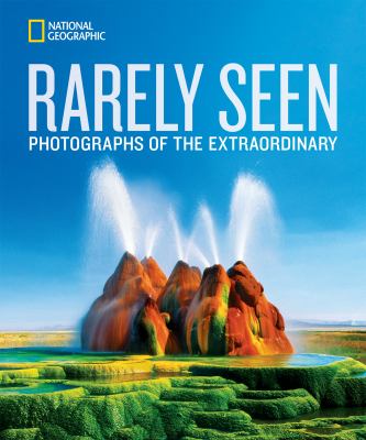 National geographic rarely seen : photographs of the extraordinary cover image