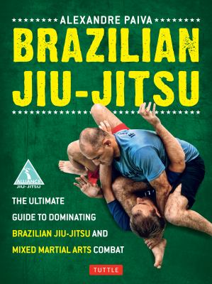 Brazilian jiu-jitsu : the ultimate guide to dominating Brazilian jiu-jitsu and mixed martial arts combat cover image