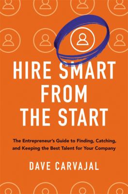 Hire smart from the start : the entrepreneur's guide to finding, catching, and keeping the best talent for your company cover image