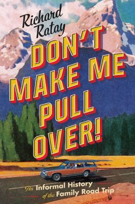 Don't make me pull over! : an informal history of the family road trip cover image
