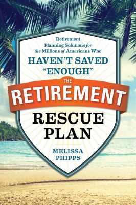 The retirement rescue plan : retirement planning solutions for the millions of Americans who haven't saved "enough" cover image