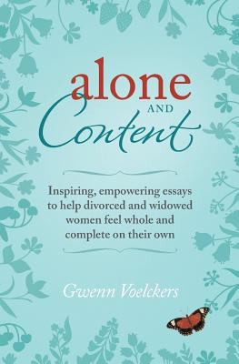 Alone and content : inspiring, empowering essays to help divorced and widowed women feel whole and complete on their own cover image