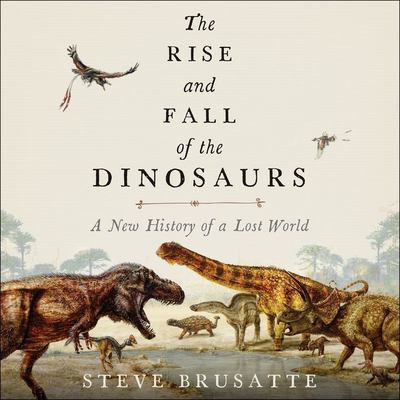 The rise and fall of the dinosaurs a new history of a lost world cover image