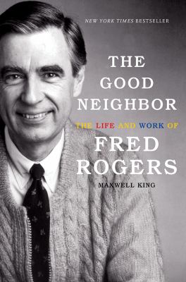 The good neighbor : the life and work of Fred Rogers cover image